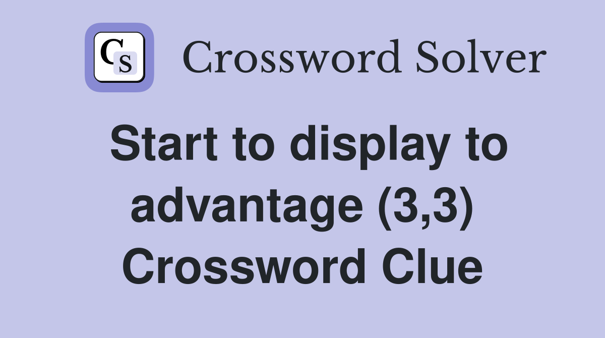 Start to display to advantage (3,3) Crossword Clue Answers